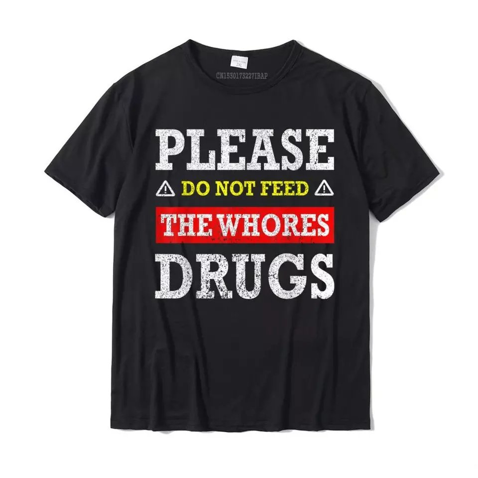 "Please do not feed the whores drugs" printed on a black t-shirt
